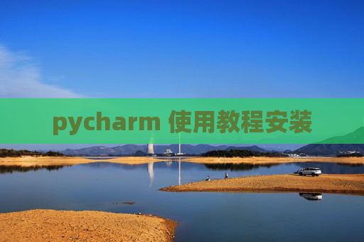 pycharm 使用教程安装